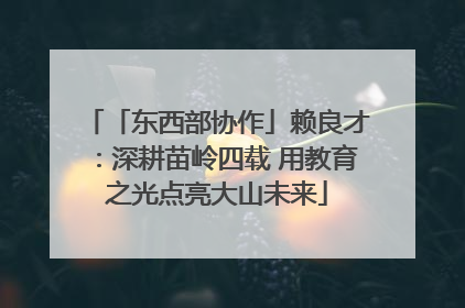 「东西部协作」赖良才：深耕苗岭四载 用教育之光点亮大山未来