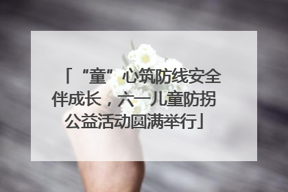 “童”心筑防线安全伴成长，六一儿童防拐公益活动圆满举行