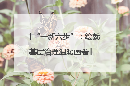 “一新六步”：绘就基层治理温暖画卷