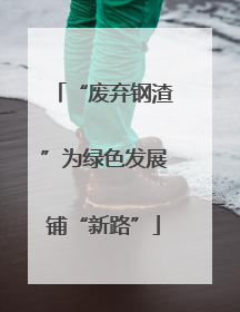 “废弃钢渣”为绿色发展铺“新路”