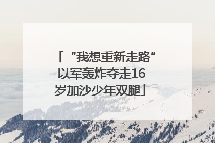 “我想重新走路” 以军轰炸夺走16岁加沙少年双腿
