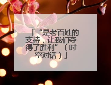 “是老百姓的支持，让我们夺得了胜利”（时空对话）
