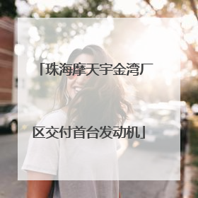 珠海摩天宇金湾厂区交付首台发动机