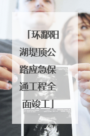 环鄱阳湖堤顶公路应急保通工程全面竣工