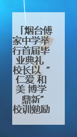 烟台傅家中学举行首届毕业典礼 校长以“仁爱 和美 博学 鼎新”校训勉励成长