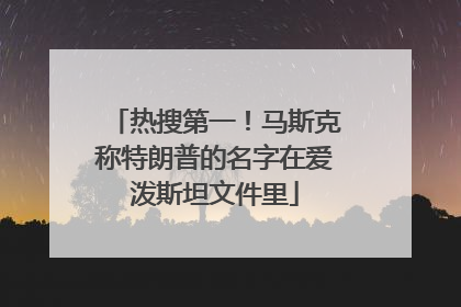 热搜第一！马斯克称特朗普的名字在爱泼斯坦文件里