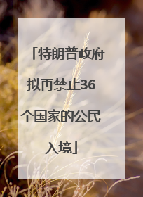 特朗普政府拟再禁止36个国家的公民入境