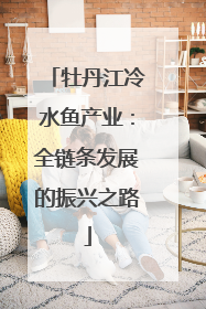 牡丹江冷水鱼产业：全链条发展的振兴之路