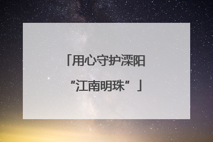 用心守护溧阳“江南明珠”