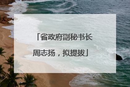 省政府副秘书长周志扬，拟提拔