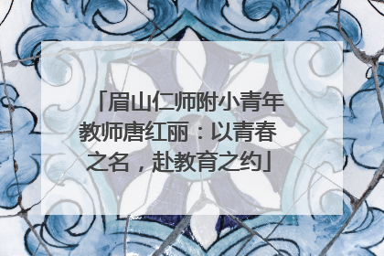 眉山仁师附小青年教师唐红丽：以青春之名，赴教育之约