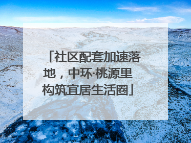 社区配套加速落地，中环·桃源里构筑宜居生活圈