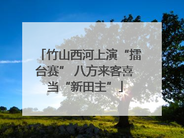 竹山西河上演“擂台赛” 八方来客喜当“新田主”