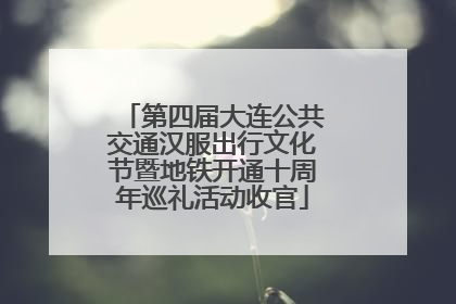第四届大连公共交通汉服出行文化节暨地铁开通十周年巡礼活动收官