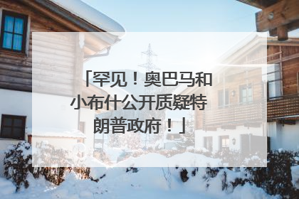 罕见！奥巴马和小布什公开质疑特朗普政府！