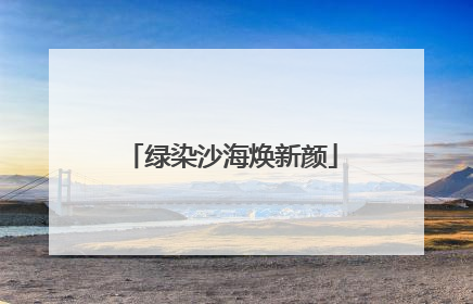 绿染沙海焕新颜