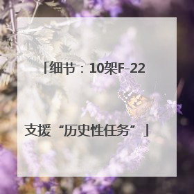 细节：10架F-22支援“历史性任务”