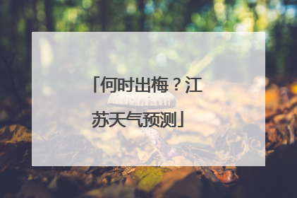 何时出梅？江苏天气预测