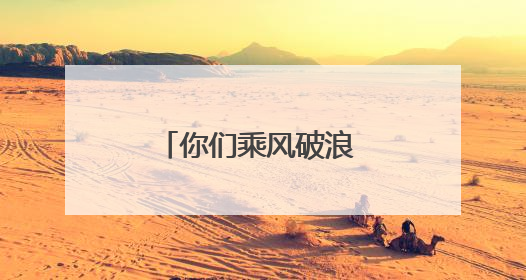 你们乘风破浪 我们保驾护航