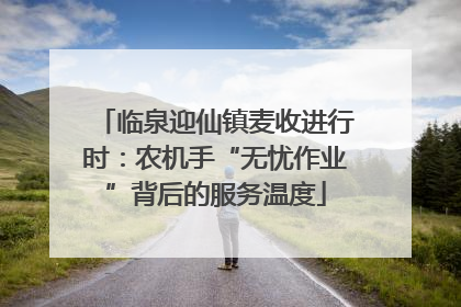 临泉迎仙镇麦收进行时：农机手“无忧作业”背后的服务温度