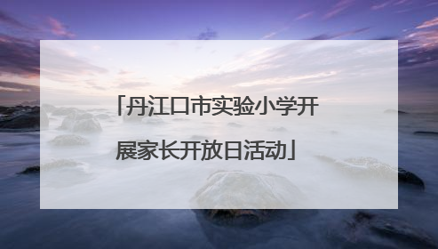 丹江口市实验小学开展家长开放日活动
