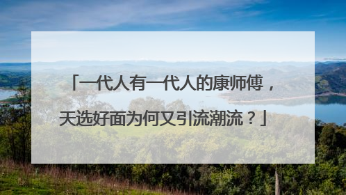 一代人有一代人的康师傅，天选好面为何又引流潮流？