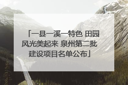 一县一溪一特色 田园风光美起来 泉州第二批建设项目名单公布