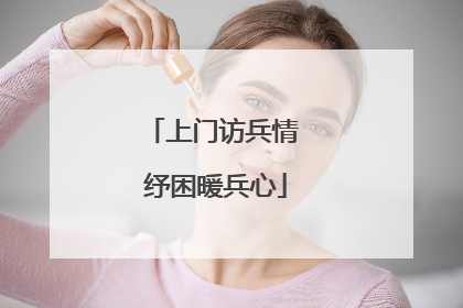 上门访兵情 纾困暖兵心