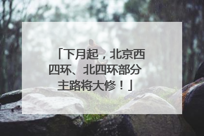 下月起，北京西四环、北四环部分主路将大修！