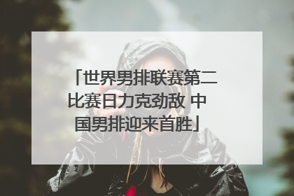世界男排联赛第二比赛日力克劲敌 中国男排迎来首胜