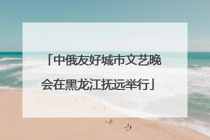 中俄友好城市文艺晚会在黑龙江抚远举行