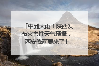 中到大雨！陕西发布灾害性天气预报，西安降雨要来了