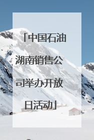 中国石油湖南销售公司举办开放日活动