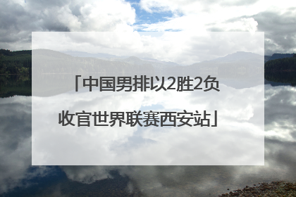 中国男排以2胜2负收官世界联赛西安站