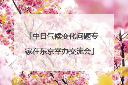 中日气候变化问题专家在东京举办交流会