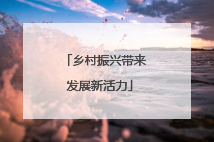 乡村振兴带来发展新活力