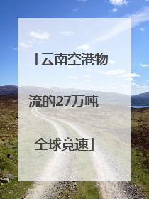 云南空港物流的27万吨全球竞速