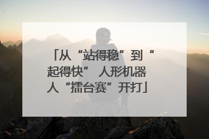 从“站得稳”到“起得快” 人形机器人“擂台赛”开打