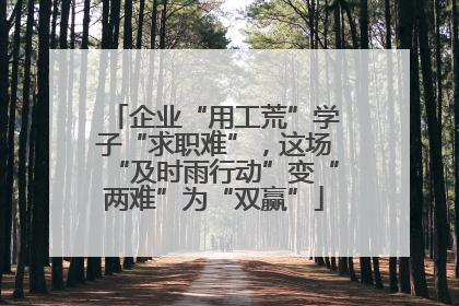 企业“用工荒”学子“求职难”，这场“及时雨行动”变“两难”为“双赢”