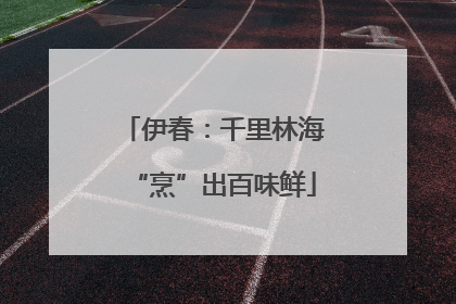 伊春：千里林海“烹”出百味鲜