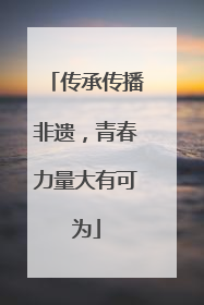 传承传播非遗，青春力量大有可为