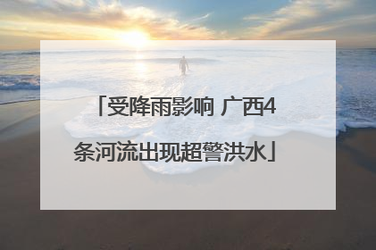 受降雨影响 广西4条河流出现超警洪水