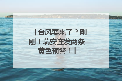台风要来了？刚刚！瑞安连发两条黄色预警！