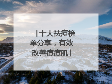 十大祛痘榜单分享，有效改善痘痘肌
