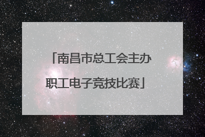南昌市总工会主办职工电子竞技比赛