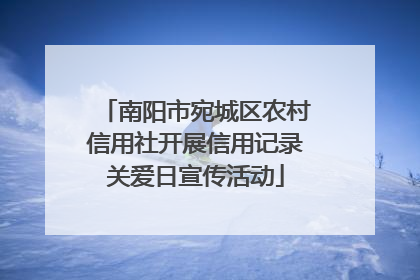 南阳市宛城区农村信用社开展信用记录关爱日宣传活动