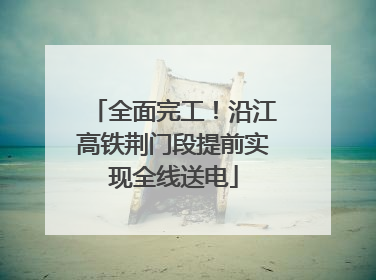 全面完工！沿江高铁荆门段提前实现全线送电