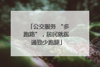公交服务 “多跑路”，居民就医通勤少跑腿