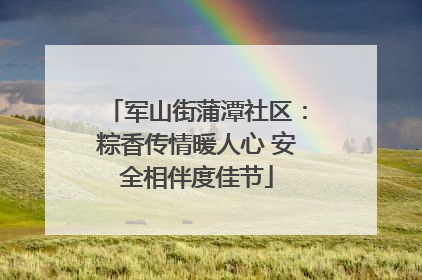 军山街蒲潭社区：粽香传情暖人心 安全相伴度佳节