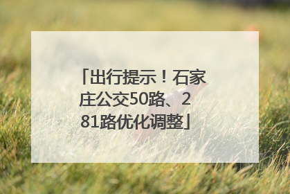出行提示！石家庄公交50路、281路优化调整